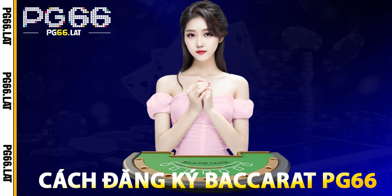Baccarat PG66 – Đỉnh Cao Game Bài So Tài Trí Tuệ & May Mắn 5 Cách Đăng Ký Baccarat PG66